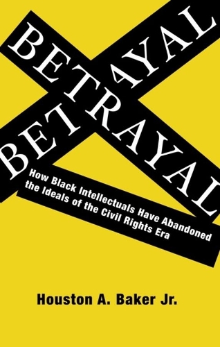 Betrayal: How Black Intellectuals Have Abandoned the Ideals of the Civil Rights Era (Paperback)