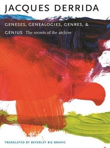 Geneses, Genealogies, Genres, and Genius: The Secrets of the Archive - European Perspectives: A Series in Social Thought and Cultural Criticism (Paperback)