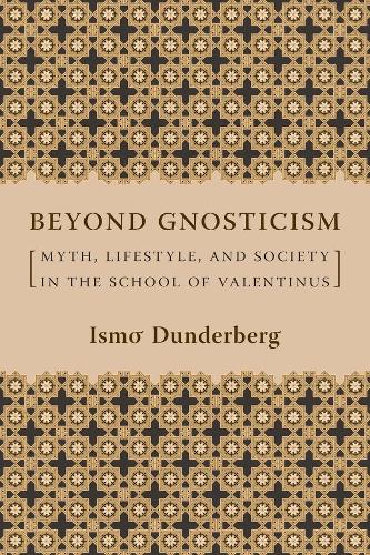Beyond Gnosticism: Myth, Lifestyle, and Society in the School of Valentinus (Hardback)