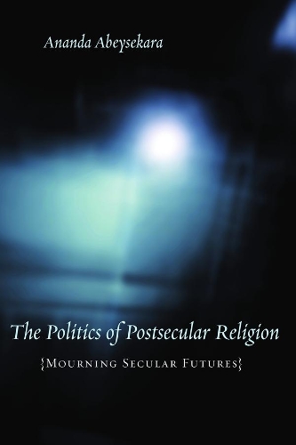 The Politics of Postsecular Religion: Mourning Secular Futures - Insurrections: Critical Studies in Religion, Politics, and Culture (Hardback)