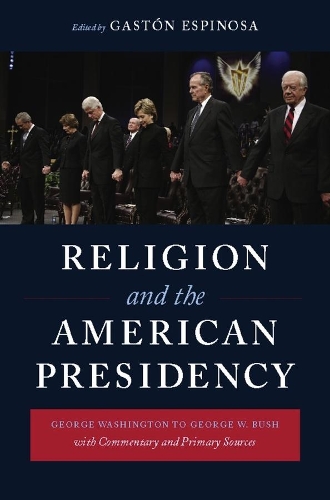 Religion and the American Presidency: George Washington to George W. Bush with Commentary and Primary Sources - Columbia Series on Religion and Politics (Paperback)