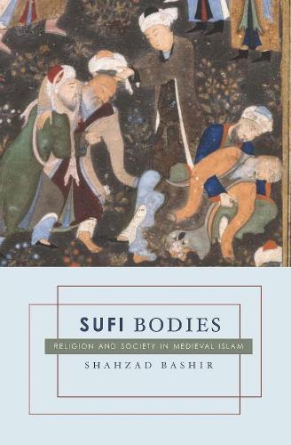 Sufi Bodies: Religion and Society in Medieval Islam (Paperback)