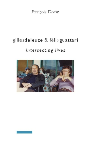 Gilles Deleuze and Felix Guattari: Intersecting Lives - European Perspectives: A Series in Social Thought and Cultural Criticism (Hardback)