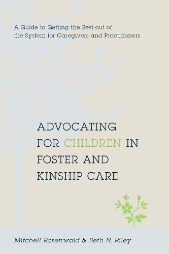 Advocating for Children in Foster and Kinship Care: A Guide to Getting the Best out of the System for Caregivers and Practitioners (Paperback)
