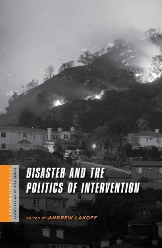 Disaster and the Politics of Intervention - A Columbia / SSRC Book (Privatization of Risk) (Hardback)