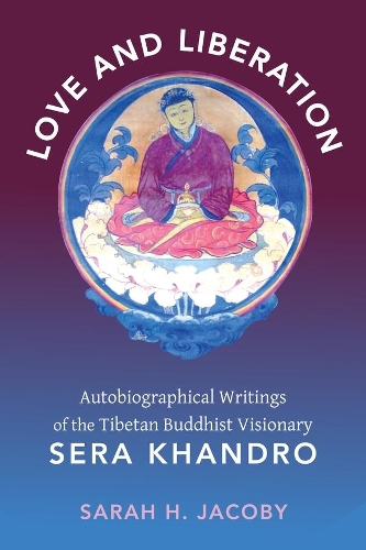Love and Liberation: Autobiographical Writings of the Tibetan Buddhist Visionary Sera Khandro (Hardback)