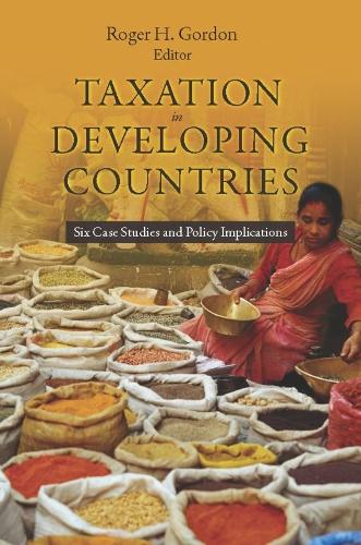 Taxation in Developing Countries: Six Case Studies and Policy Implications - Initiative for Policy Dialogue at Columbia: Challenges in Development and Globalization (Hardback)