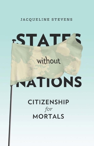 States Without Nations: Citizenship for Mortals - New Directions in Critical Theory (Hardback)