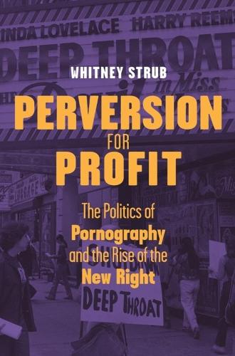 Perversion for Profit: The Politics of Pornography and the Rise of the New Right (Hardback)