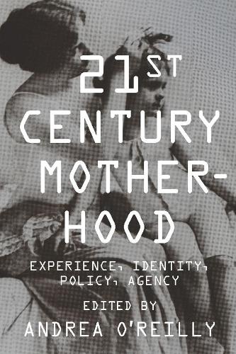 Twenty-first Century Motherhood: Experience, Identity, Policy, Agency (Paperback)