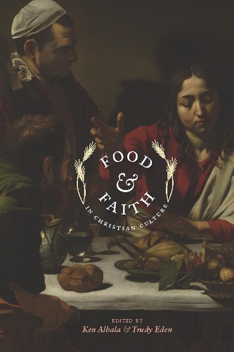 Food and Faith in Christian Culture - Arts and Traditions of the Table: Perspectives on Culinary History (Hardback)