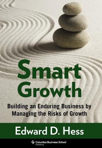 Smart Growth: Building an Enduring Business by Managing the Risks of Growth - Columbia Business School Publishing (Hardback)