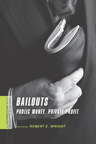 Bailouts: Public Money, Private Profit - A Columbia / SSRC Book (Privatization of Risk) (Paperback)