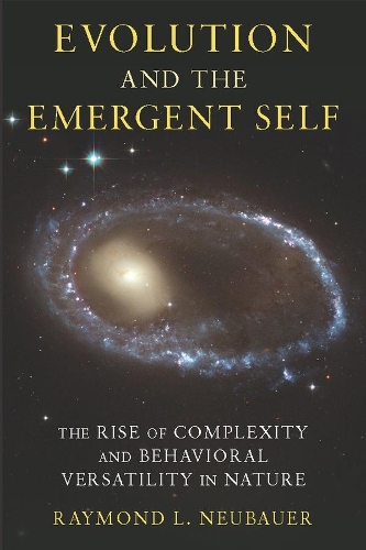 Evolution and the Emergent Self: The Rise of Complexity and Behavioral Versatility in Nature (Hardback)