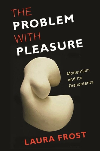 The Problem with Pleasure: Modernism and Its Discontents (Paperback)