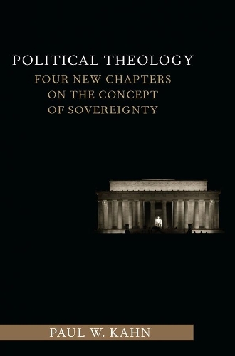 Political Theology: Four New Chapters on the Concept of Sovereignty - Columbia Studies in Political Thought / Political History (Hardback)