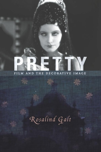 Pretty: Film and the Decorative Image - Film and Culture Series (Paperback)