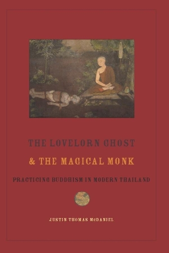 The Lovelorn Ghost and the Magical Monk: Practicing Buddhism in Modern Thailand (Hardback)