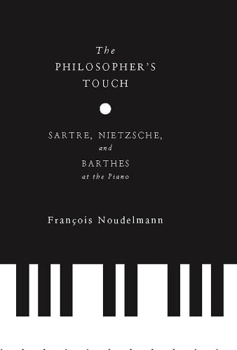 The Philosopher's Touch: Sartre, Nietzsche, and Barthes at the Piano - European Perspectives: A Series in Social Thought and Cultural Criticism (Hardback)