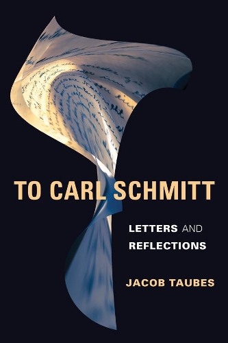 To Carl Schmitt: Letters and Reflections - Insurrections: Critical Studies in Religion, Politics, and Culture (Hardback)