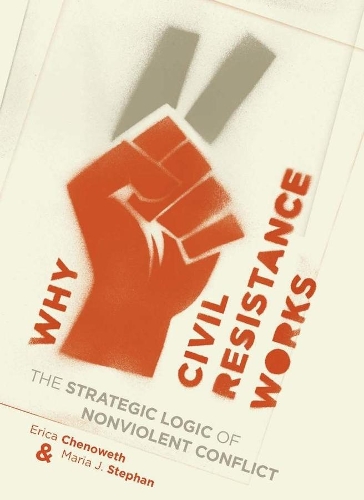 Why Civil Resistance Works: The Strategic Logic of Nonviolent Conflict (Hardback)
