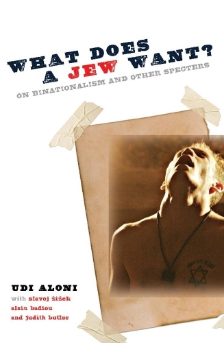What Does a Jew Want?: On Binationalism and Other Specters - Insurrections: Critical Studies in Religion, Politics, and Culture (Hardback)