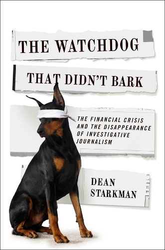 The Watchdog That Didn't Bark: The Financial Crisis and the Disappearance of Investigative Journalism - Columbia Journalism Review Books (Paperback)