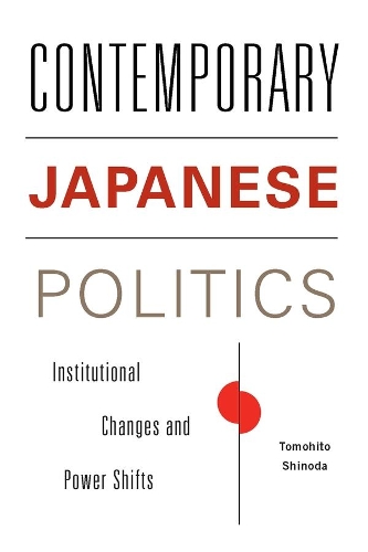 Contemporary Japanese Politics: Institutional Changes and Power Shifts - Contemporary Asia in the World (Hardback)