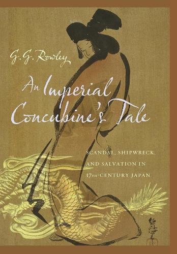 An Imperial Concubine's Tale: Scandal, Shipwreck, and Salvation in Seventeenth-Century Japan (Hardback)