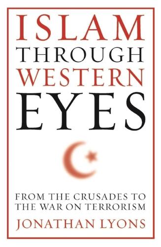 Islam Through Western Eyes: From the Crusades to the War on Terrorism (Hardback)