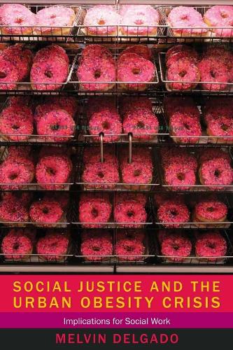Social Justice and the Urban Obesity Crisis: Implications for Social Work (Hardback)