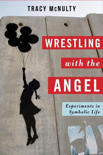 Wrestling with the Angel: Experiments in Symbolic Life - Insurrections: Critical Studies in Religion, Politics, and Culture (Hardback)