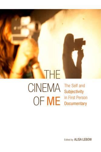 The Cinema of Me: The Self and Subjectivity in First Person Documentary - Nonfictions (Hardback)