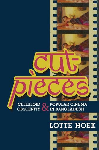 Cut-Pieces: Celluloid Obscenity and Popular Cinema in Bangladesh - South Asia Across the Disciplines (Hardback)