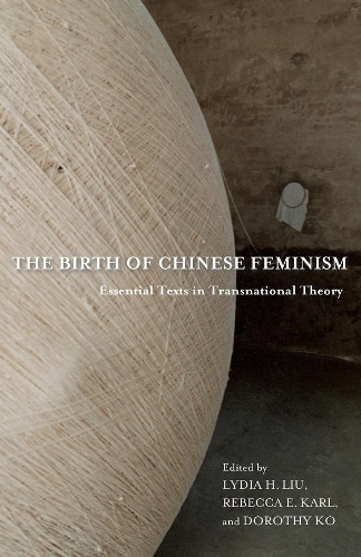 The Birth of Chinese Feminism: Essential Texts in Transnational Theory - Weatherhead Books on Asia (Hardback)