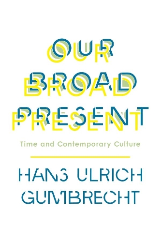 Our Broad Present: Time and Contemporary Culture - Insurrections: Critical Studies in Religion, Politics, and Culture (Paperback)