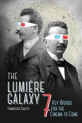 The Lumiere Galaxy: Seven Key Words for the Cinema to Come - Film and Culture Series (Paperback)