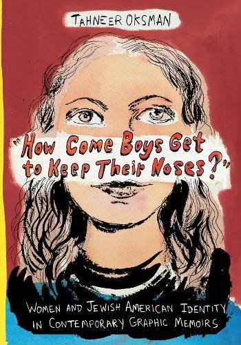 "How Come Boys Get to Keep Their Noses?": Women and Jewish American Identity in Contemporary Graphic Memoirs - Gender and Culture Series (Paperback)