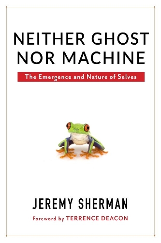 Neither Ghost nor Machine: The Emergence and Nature of Selves (Hardback)