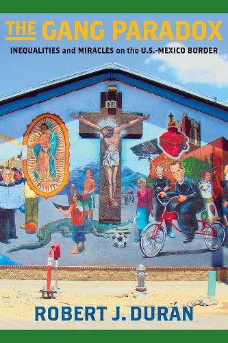 The Gang Paradox: Inequalities and Miracles on the U.S.-Mexico Border - Studies in Transgression (Hardback)