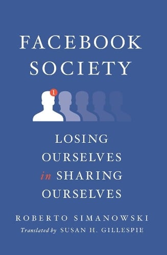 Facebook Society: Losing Ourselves in Sharing Ourselves (Hardback)
