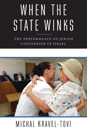 When the State Winks: The Performance of Jewish Conversion in Israel - Religion, Culture, and Public Life 5 (Hardback)