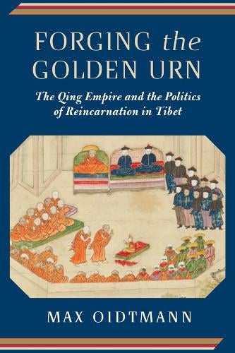 Forging the Golden Urn: The Qing Empire and the Politics of Reincarnation in Tibet - Studies of the Weatherhead East Asian Institute, Columbia University (Hardback)
