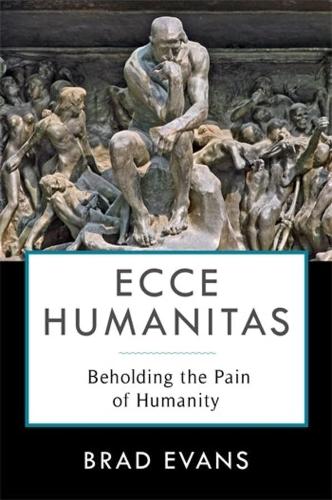 Ecce Humanitas: Beholding the Pain of Humanity - Insurrections: Critical Studies in Religion, Politics, and Culture (Hardback)