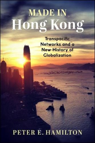 Made in Hong Kong: Transpacific Networks and a New History of Globalization - Studies of the Weatherhead East Asian Institute, Columbia University (Hardback)