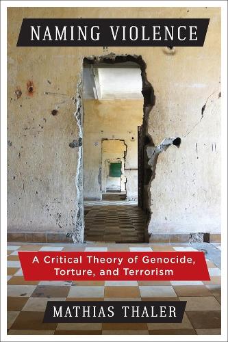 Naming Violence: A Critical Theory of Genocide, Torture, and Terrorism - New Directions in Critical Theory 53 (Hardback)