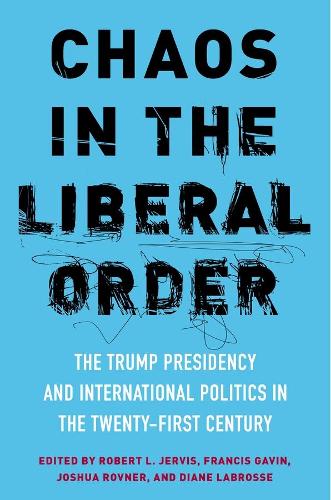 Chaos in the Liberal Order: The Trump Presidency and International Politics in the Twenty-First Century (Paperback)