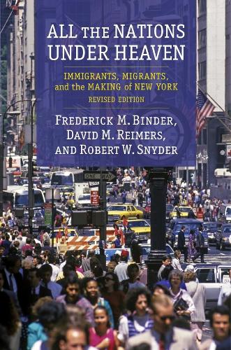 All the Nations Under Heaven: Immigrants, Migrants, and the Making of New York, Revised Edition (Hardback)