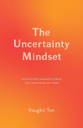 The Uncertainty Mindset: Innovation Insights from the Frontiers of Food (Hardback)
