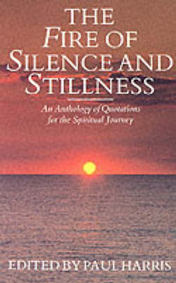 The Fire of Silence and Stillness: Anthology of Quotations for the Spiritual Journey (Paperback)